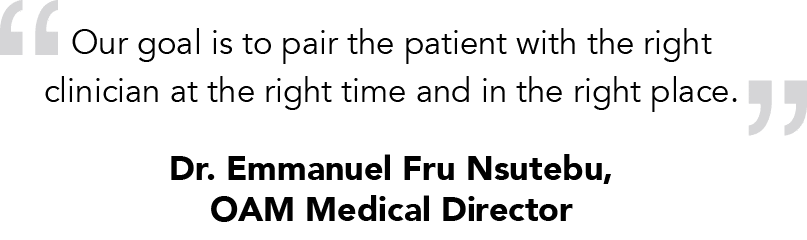 Dr  Emmanuel Fru Nsutebu, OAM Medical Director,Our goal is to pair the patient with the right clinician at the right    